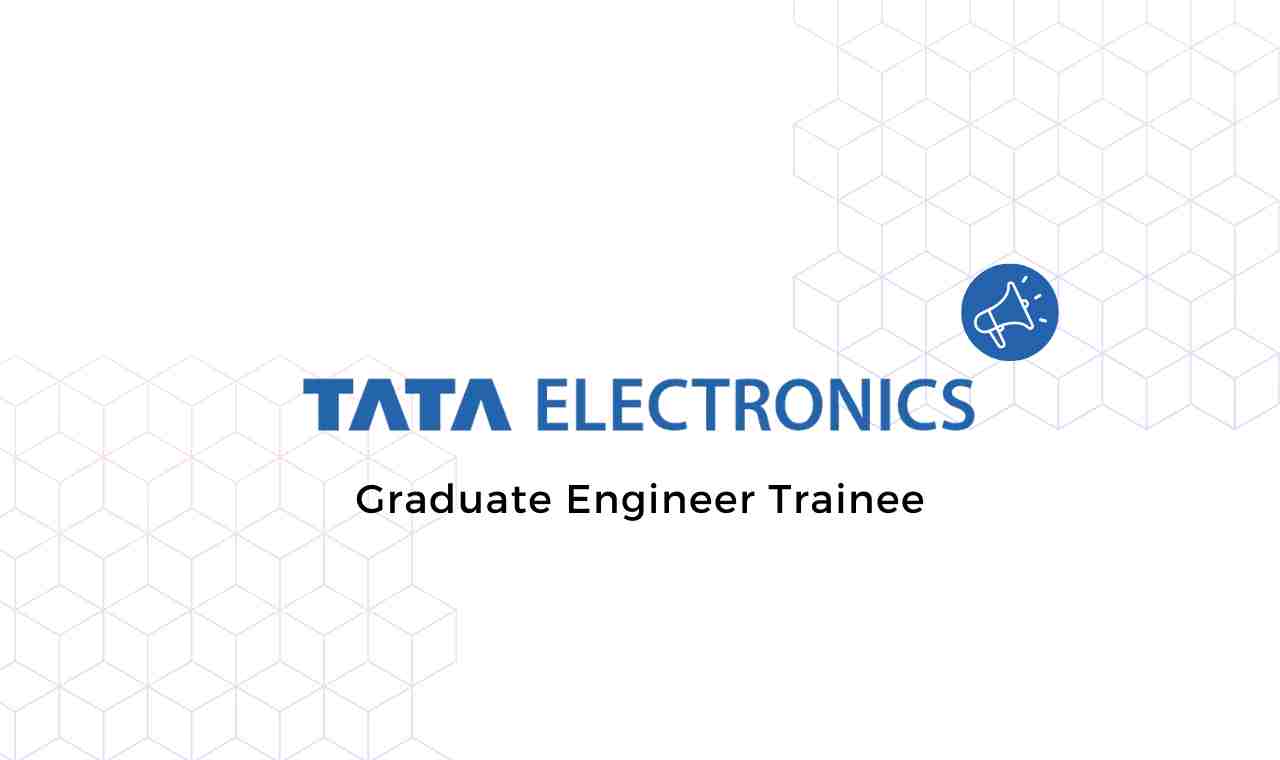 Tata Electronics Graduate Engineer Trainee Hiring 2022 & 2023 Batch Students